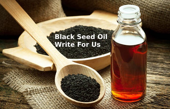 Black Seed Oil Write For Us