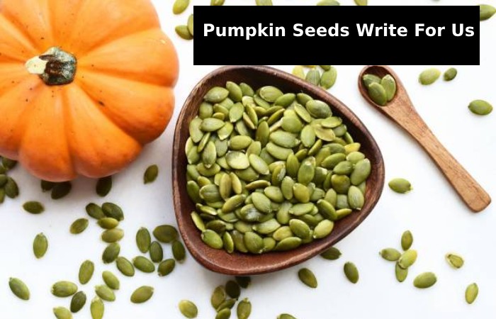 Pumpkin Seeds Write For Us