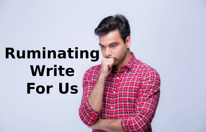 Ruminating Write For Us