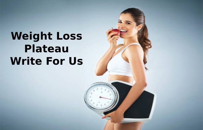 Weight Loss Plateau Write For Us