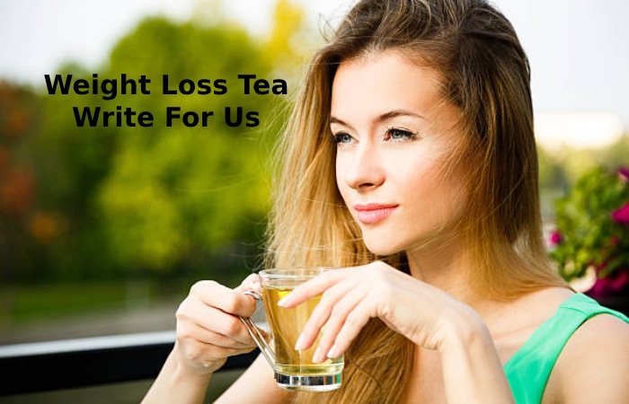 Weight Loss Tea Write For Us